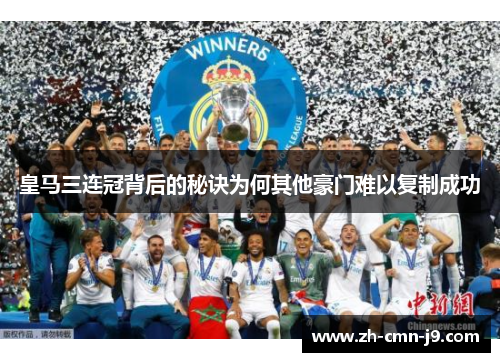 皇马三连冠背后的秘诀为何其他豪门难以复制成功