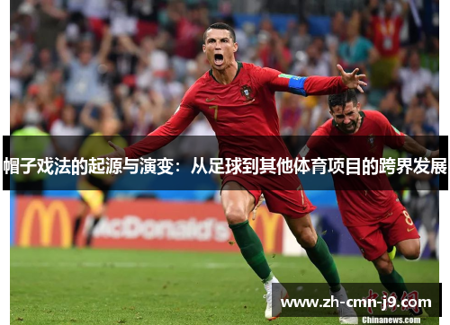 帽子戏法的起源与演变:从足球到其他体育项目的跨界发展 帽子戏法的起源与演变:从足球到其他体育项目的跨界发展