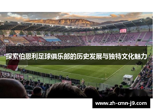 探索伯恩利足球俱乐部的历史发展与独特文化魅力 探索伯恩利足球俱乐部的历史发展与独特文化魅力