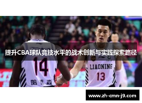 提升CBA球队竞技水平的战术创新与实践探索路径 提升CBA球队竞技水平的战术创新与实践探索路径