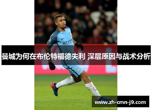 曼城为何在布伦特福德失利 深层原因与战术分析