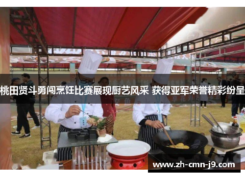 桃田贤斗勇闯烹饪比赛展现厨艺风采 获得亚军荣誉精彩纷呈 桃田贤斗勇闯烹饪比赛展现厨艺风采 获得亚军荣誉精彩纷呈