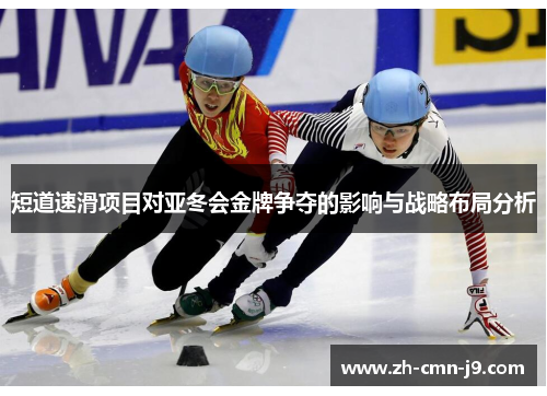 短道速滑项目对亚冬会金牌争夺的影响与战略布局分析