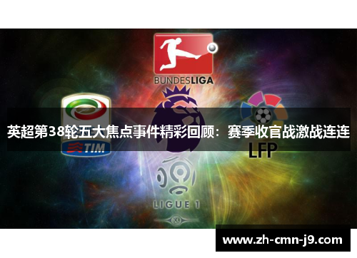 英超第38轮五大焦点事件精彩回顾：赛季收官战激战连连