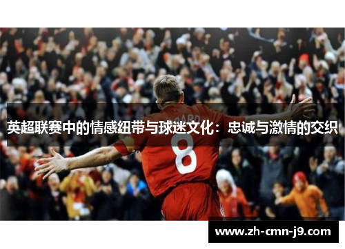 英超联赛中的情感纽带与球迷文化：忠诚与激情的交织