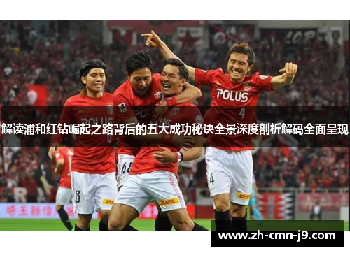 解读浦和红钻崛起之路背后的五大成功秘诀全景深度剖析解码全面呈现