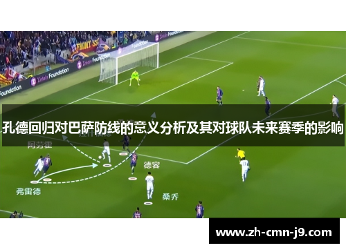 孔德回归对巴萨防线的意义分析及其对球队未来赛季的影响