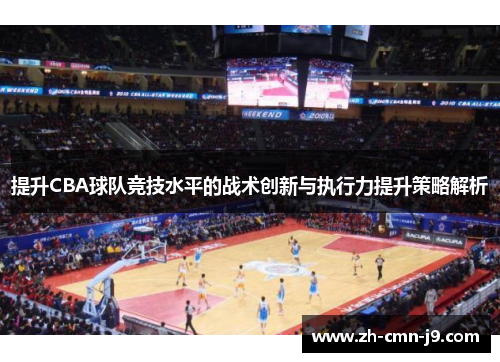 提升CBA球队竞技水平的战术创新与执行力提升策略解析 提升CBA球队竞技水平的战术创新与执行力提升策略解析