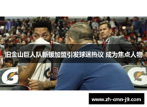 旧金山巨人队新援加盟引发球迷热议 成为焦点人物