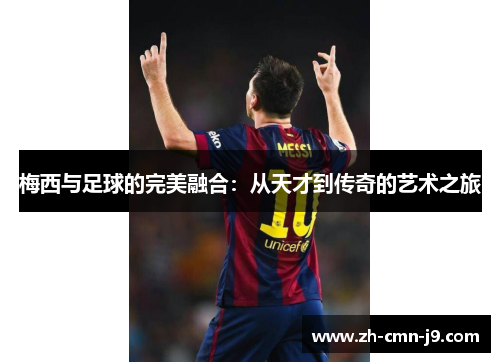 梅西与足球的完美融合：从天才到传奇的艺术之旅