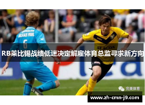 RB莱比锡战绩低迷决定解雇体育总监寻求新方向