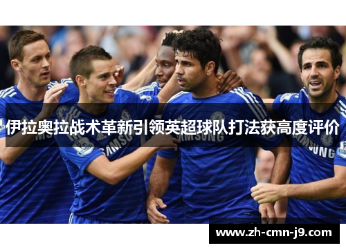 伊拉奥拉战术革新引领英超球队打法获高度评价