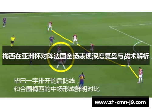 梅西在亚洲杯对阵法国全场表现深度复盘与战术解析