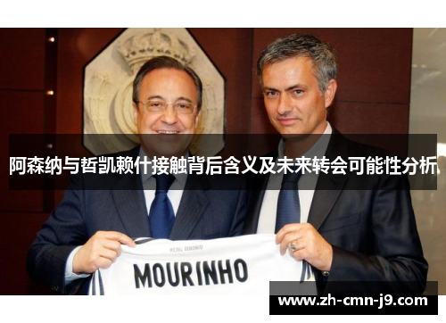 阿森纳与哲凯赖什接触背后含义及未来转会可能性分析 阿森纳与哲凯赖什接触背后含义及未来转会可能性分析